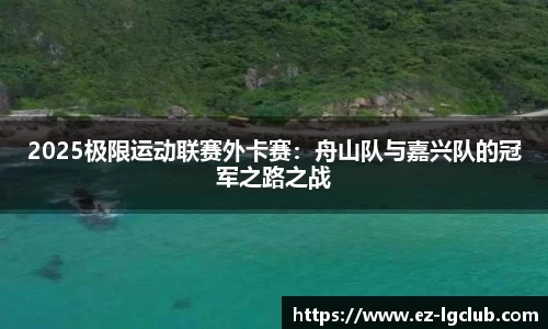 2025极限运动联赛外卡赛：舟山队与嘉兴队的冠军之路之战